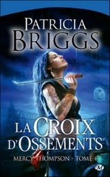 Briggs, Patricia. Mercy Thompson, tome 4. La croix d’ossement