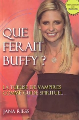 Riess, Jana. Que ferait Buffy ? La tueuse de vampires comme guide spirituel