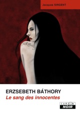 Sirgent, Jacques. Elisabeth Bathory, le sang des innocentes