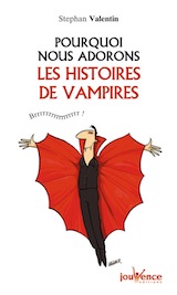 Valentin, Stephan. Pourquoi nous adorons les histoires de vampires