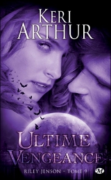 Arthur, Keri. Riley Jenson, tome 9. Ultime vengeance.