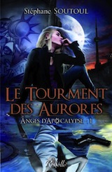 Soutoul, Stéphane. Anges d’Apocalypse tome 1. Le Tourment des Aurores