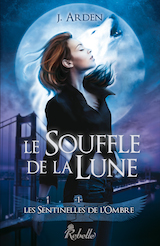 Arden, J. Les Sentinelles de l’ombre, tome 1. Le Souffle de la lune