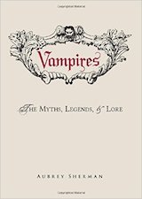 Sherman, Aubrey. Vampires : the Myths, Legends and Lore