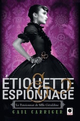 Carriger, Gail. Le Pensionnat de Mademoiselle Géraldine, tome 1. Étiquette & espionnage