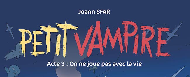 Sfar, Joann. Petit vampire. On ne joue pas avec la vie, acte 3