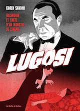 Shadmi, Koren. Bela Lugosi, ascension et chute d’un monstre de cinéma