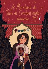 Yee, Reimena. Le Marchand de Tapis de Constantinople, tome 1